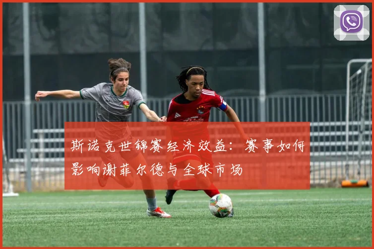 斯诺克世锦赛经济效益:赛事如何影响谢菲尔德与全球市场
